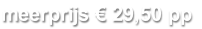 meerprijs € 29,50 pp